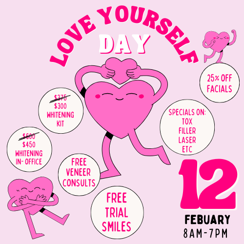 Love Yourself Day| February 12 8am-7pm| Discounts on Tox, Filler, Laser,Whitening, Facials, ETC. Free Trial Smiles. Free Veneer Consults